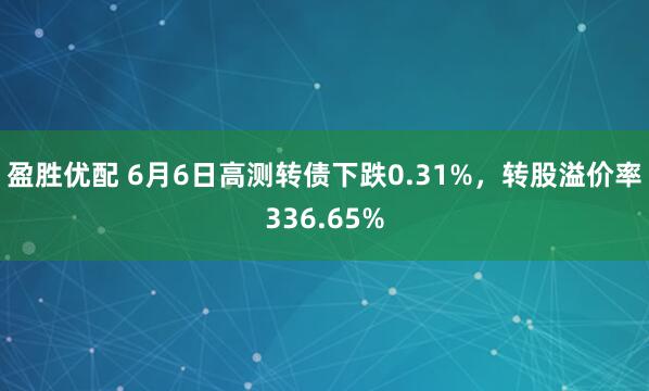 盈胜优配 6月6日高测转债下跌0.31%，转股溢价率336.65%