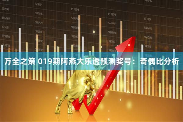 万全之策 019期阿燕大乐透预测奖号：奇偶比分析