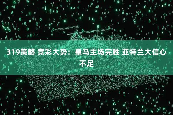 319策略 竞彩大势：皇马主场完胜 亚特兰大信心不足